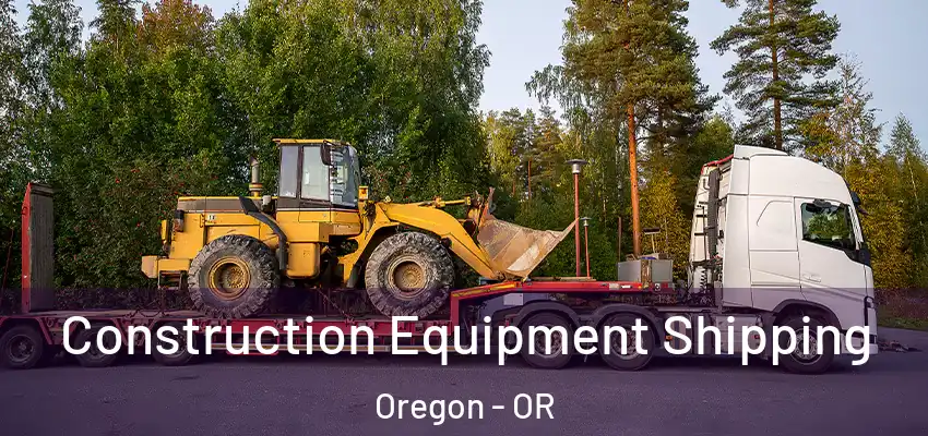 Construction Equipment Shipping Oregon - OR
